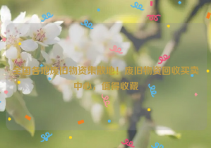 全國(guó)各地廢舊物資集散地！廢舊物資回收買賣中心，值得收藏